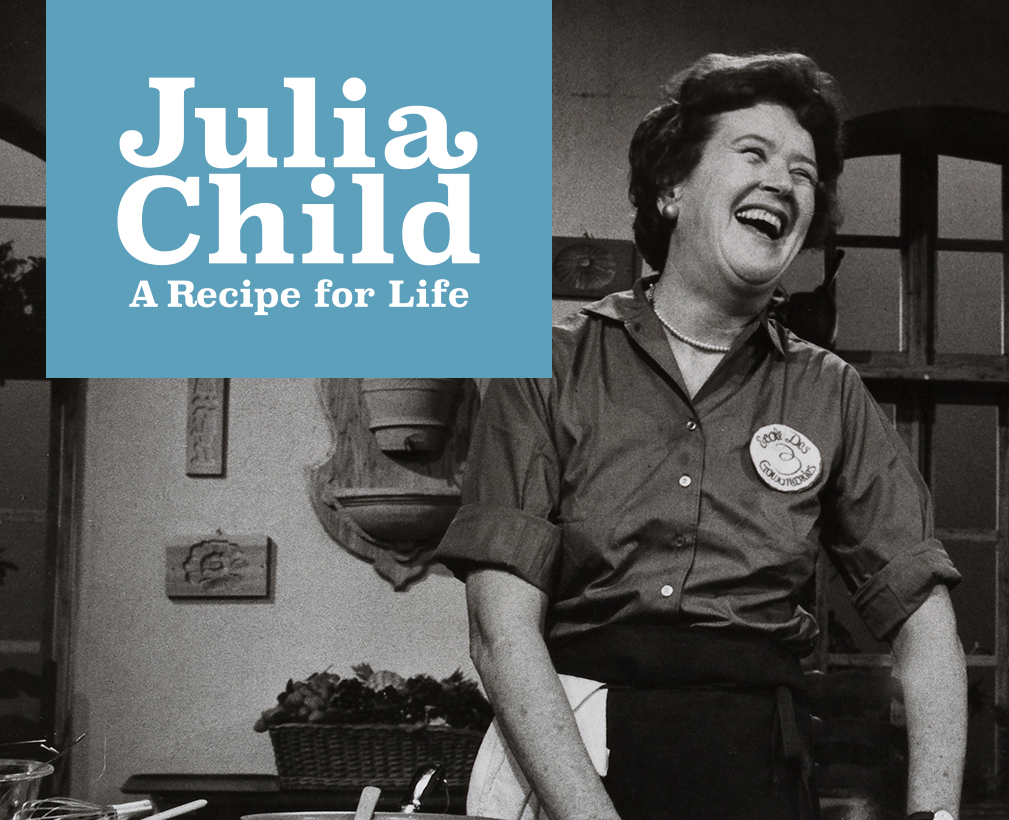 Julia Child: A Recipe for Life.